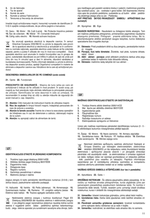 Page 1311
3.An de fabricaţie4.Tip de aparat5.Număr de serie6.Numele și adresa Fabricantului7.Tensiunea și frecvenţa de alimentare
Imediat după achiziţionarea mașinii, transcrieţi numerele de identificare (3-
5-6) în spaţiile corespunzătoare, de pe ultima pagină a manualului.
11. Șasiu   12. Motor   13. Cuţit (Lamă)   14. Protecţie împotriva pietrelor15. Sac de colectare   16. Mâner   17. Comandă întreruptor18. Cârlig cablu electric19. Manetă activare tracţiune
Nu aruncaţi aparatura electrică la deșeurile...