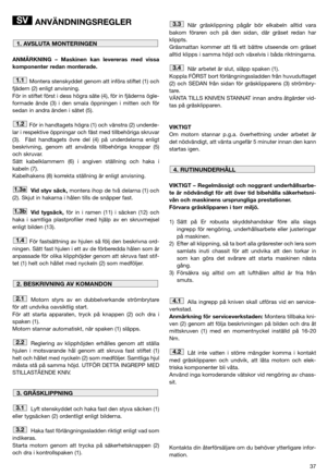 Page 3937
ANVÄNDNINGSREGLER
ANMÄRKNING – Maskinen kan levereras med vissa
komponenter redan monterade.
Montera stenskyddet genom att införa stiftet (1) och
fjädern (2) enligt anvisning.
För in stiftet först i dess högra säte (4), för in fjäderns ögle-
formade ände (3) i den smala öppningen i mitten och för
sedan in andra änden i sätet (5).
För in handtagets högra (1) och vänstra (2) underde-
lar i respektive öppningar och fäst med tillbehöriga skruvar
(3).  Fäst handtagets övre del (4) på underdelarna enligt...