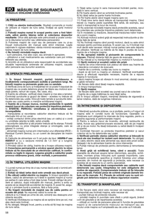 Page 6058
MĂSURI DE SIGURANŢĂVYŽADUJÚ DÔSLEDNÉ DODRŽIAVANIE
1) Citiţi cu atenţie instrucţiunile. Studiaţi comenzile și modul
de utilizare al mașinii de tuns iarba. Învăţaţi să opriţi motorul
rapid.
2) 
Folosiţi mașina numai în scopul pentru care a fost fabri-
cată, adică pentru tăierea ierbii și colectarea deșeurilor
rezultante
. Orice altă aplicaţie este periculoasă și poate condu-
ce la dăunarea lucrurilor sau vătămarea persoanelor.
3) Folosirea mașinii de copii sau de persoane care nu și-au
însușit...