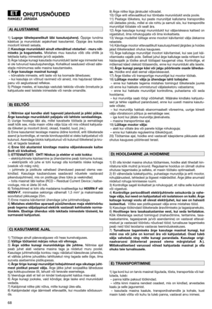 Page 7068
OHUTUSNÕUDEDRANGELT JÄRGIDA
1) Lugege tähelepanelikult läbi kasutusjuhend.Õppige tundma
käsklusi ja muruniiduki asjakohast kasutamist. Õppige ära kuidas
mootorit kiiresti seisata.
2) 
Kasutage muruniidukit ainult ettenähtud otstarbel - muru niit-
miseks ja kogumiseks. Mistahes muu kasutus võib olla ohtlik ja
tekitada kahju inimestele ja/või asjadele.
3) Ärge lubage kunagi kasutada muruniidukit lastel ega inimestel kes
ei ole tutvunud kasutusjuhendiga. Kohalikud seadused võivad säte-
stada miinimumea...