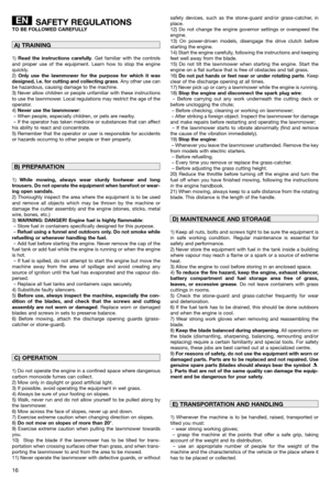 Page 1816
SAFETY REGULATIONSTO BE FOLLOWED CAREFULLY
1) Read the instructions carefully. Get familiar with the controls
and proper use of the equipment. Learn how to stop the engine
quickly.
2) 
Only use the lawnmower for the purpose for which it was
designed, i.e. for cutting and collecting grass. Any other use can
be hazardous, causing damage to the machine.
3) Never allow children or people unfamiliar with these instructions
to use the lawnmower. Local regulations may restrict the age of the
operator.
4)...