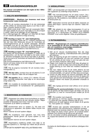 Page 3937
ANVÄNDNINGSREGLER
För motorer och batterier (om det ingår) så läs i tillhö-
rande bruksanvisning. 
ANMÄRKNING – Maskinen kan levereras med vissa
komponenter redan monterade.
För att montera stenskyddet (1) är det nödvändigt
att låta stiftets (2) vänstra ände skjuta ut och föra in det i
hålet i chassits vänstra (3) stöd. 
Sätt stiftets andra ände i linje med det avpassade hålet i
det högra stödet (4) och tryck med hjälp av en skruvmejsel
in stiftet i hålet så att räfflingen (5) blir tillgänglig. 
För...