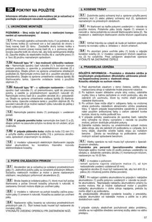 Page 5957
POKYNY NA POUŽITIE
Informácie oh$adne motora a akumulátora (ak je súčasou) si
prečítajte v príslušných návodoch na použitie. 
POZNÁMKA – Stroj môže by dodaný s niektorými kompo-
nentmi už namontovanými.
Pri montáži zadného ochranného krytu (1) je potrebné, aby
avý koniec kolíka (2) vyčnieval von a bol zasunutý do otvoru v
avej nosnej časti (3) rámu.  Zosúlate druhý koniec kolíka s
príslušným otvorom pravej nosnej časti (4), a s pomocou skrut-
kovača zasuňte kolík do otvoru tak, aby bola...