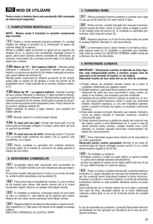 Page 6159
MOD DE UTILIZARE
Pentru motor și baterie (dacă este prevăzută) citiţi manualele
de instrucţiuni respective.
NOTĂ - Mașina poate fi furnizată cu anumite componente
deja montate.
Pentru a monta protecţia împotriva pietrelor (1), scoateţi
capătul din stânga al pivotului (2) și introduceţi-l în gaura din
suportul stâng (3) al șasiului. 
Aliniaţi și celălalt capăt al pivotului cu gaura de pe suportul din
dreapta (4) și, cu ajutorul unei șurubelniţe, împingeţi pivotul în
gaură, până când canelura devine...