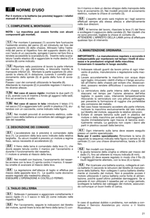 Page 2321
NORME D’USO
Per il motore e la batteria (se prevista) leggere i relativi
manuali di istruzioni.
NOTA - La macchina può essere fornita con alcuni
componenti già montati.
Per montare il parasassi (1) occorre fare fuoriuscire
l’estremità sinistra del perno (2) ed introdurla nel foro del
supporto sinistro (3) dello chassis. Allineare l’altra l’estre-
mità del perno al rispettivo foro del supporto destro (4) e,
con l’aiuto di un cacciavite, spingere il perno nel foro fino a
rendere accessibile la...