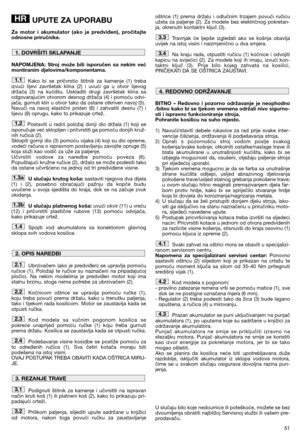 Page 5351
UPUTE ZA UPORABU
Za motor i akumulator (ako je predviđen), pročitajte
odnosne priručnike.
NAPOMJENA: Stroj može biti isporučen sa nekim već
montiranim djelovima/komponentama.
Kako bi se pričvrstio štitnik za kamenje (1) treba
izvući lijevi završetak klina (2) i uvući ga u otvor lijevog
držača (3) na kućištu. Uskladiti drugi završetak klina sa
odgovarajućim otvorom desnog držača (4) i pomoću odvi-
jača, gurnuti klin u otvor tako da ostane otkriven navoj (5). 
Navući na navoj elastični prsten (6) i...