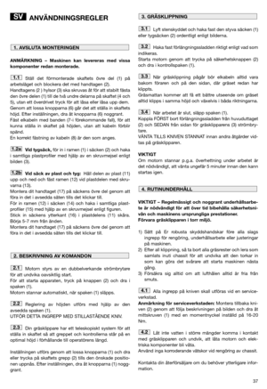 Page 3937
ANVÄNDNINGSREGLER
ANMÄRKNING – Maskinen kan levereras med vissa
komponenter redan monterade.
Ställ det förmonterade skaftets övre del (1) på
arbetsläget och blockera det med handtagen (2). 
Handtagens (2 ) hylsor (3) ska skruvas åt för att stabilt fästa
den övre delen (1) till de två undre delarna på skaftet (4 och
5), utan ett överdrivet tryck för att låsa eller låsa upp dem.
Genom att lossa knopparna (6) går det att ställa in skaftets
höjd. Efter inställningen, dra åt knopparna (6) noggrant.
Fäst...