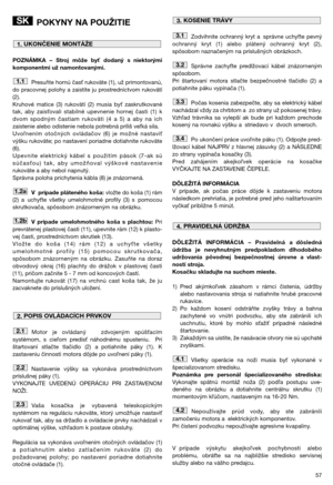 Page 5957
POKYNY NA POUŽITIE
POZNÁMKA – Stroj môže by dodaný s niektorými
komponentmi už namontovanými.
Presuňte hornú čas	 rukoväte (1), už primontovanú,
do pracovnej polohy a zaistite ju prostredníctvom rukovätí
(2). 
Kruhové matice (3) rukovätí (2) musia by	 zaskrutkované
tak, aby zais	ovali stabilné upevnenie hornej časti (1) k
dvom spodným častiam rukoväti (4 a 5) a aby na ich
zaistenie alebo odistenie nebola potrebná príliš veká sila.
Uvonením otočných ovládačov (6) je možné nastavi	
výšku rukoväte; po...