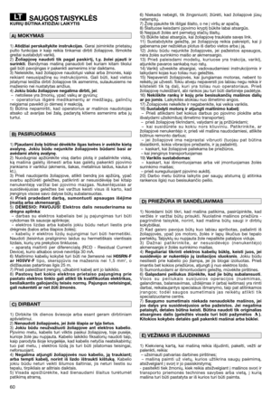 Page 6260
SAUGOS TAISYKLĖSKURIŲ BŪTINA ATIDŽIAI LAIKYTIS
1) Atidžiai perskaitykite instrukcijas. Gerai įsiminkite prietaisų
pulto funkcijas ir kaip reikia tinkamai dirbti žoliapjove. Išmokite
greitai sustabdyti variklį.
2) Žoliapjovę naudoti tik pagal paskir tį, t.y. žolei pjauti ir
surinkti. Bandymas mašiną panaudoti bet kuriam kitam tikslui
gali būti pavojingas ir pakenkti asmenims ir/ar daiktams.
3) Neleiskite, kad žoliapjove naudotųsi vaikai arba žmonės, kaip
reikiant nesusipažinę su instrukcijomis. Gali...