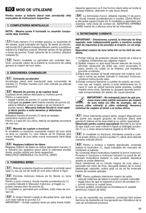 Page 6159
MOD DE UTILIZARE
Pentru motor și baterie (dacă este prevăzută) citiţi manualele de instrucţiuni respective. 
NOTĂ - Mașina poate fi furnizată cu anumite compo- nente deja montate. 
Fixaţi mânerul (1) în bridele șasiului, cu buloanele (2) din dotare, după indicaţiile din figură; fiţi atenţi să introdu-ceţi pivoţii (3) în găurile corespunzătoare, pentru a poziţionamânerul la înălţimea corectă. Montaţi spirala (4) de ghidarea funiei de pornire. Fixaţi cablurile de la comenzi utilizândcolierele (5)....