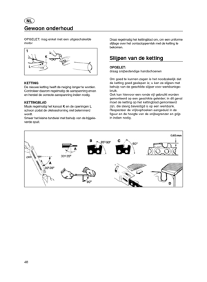 Page 4848
Gewoon onderhoud
OPGELET: mag enkel met een uitgeschakelde
motor
KETTING
De nieuwe ketting heeft de neiging langer te worden.
Controleer daarom regelmatig de aanspanning ervan
en herstel de correcte aanspanning indien nodig.
KETTINGBLAD 
Maak regelmatig het kanaal Ken de openingen L
schoon zodat de olietoestroming niet belemmerd
wordt.
Smeer het kleine tandwiel met behulp van de bijgele-
verde spuit.Draai regelmatig het kettingblad om, om een uniforme
slijtage over het contactoppervlak met de ketting...