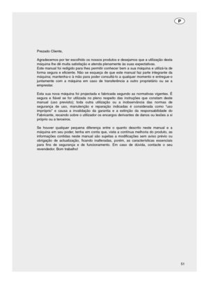 Page 5151 Prezado Cliente,
Agradecemos por ter escolhido os nossos produtos e desejamos que a utilização desta
máquina lhe dê muita satisfação e atenda plenamente às suas expectativas.
Este manual foi redigido para lhes permitir conhecer bem a sua máquina e utilizá-la de
forma segura e eficiente. Não se esqueça de que este manual faz parte integrante da
máquina; mantenha-o à mão para poder consultá-lo a qualquer momento e entregue-o
juntamente com a máquina em caso de transferência a outro proprietário ou se a...