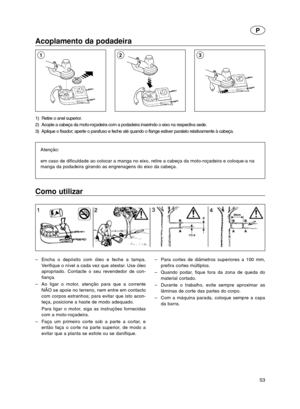 Page 5353
P
Acoplamento da podadeira
1) Retire o anel superior.
2) Acople a cabeça da moto-roçadeira com a podadeira inserindo o eixo na respectiva sede.
3) Aplique o fixador; aperte o parafuso e feche até quando o flange estiver paralelo relativamente à cabeça.
Atenção:
em caso de dificuldade ao colocar a manga no eixo, retire a cabeça da moto-roçadeira e coloque-a na
manga da podadeira girando as engrenagens do eixo da cabeça.
213
Como utilizar
–Encha o depósito com óleo e feche a tampa.
Verifique o nível a...