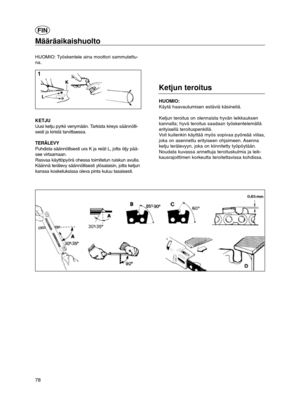 Page 1778
Määräaikaishuolto
HUOMIO: Työskentele aina moottori sammutettu-
na.
KETJU
Uusi ketju pyrkii venymään. Tarkista kireys säännölli-
sesti ja kiristä tarvittaessa.
TERÄLEVY
Puhdista säännöllisesti ura K ja reiät L, jotta öljy pää-
see virtaamaan.
Rasvaa käyttöpyörä ohessa toimitetun ruiskun avulla.
Käännä terälevy säännöllisesti ylösalaisin, jotta ketjun
kanssa kosketuksissa oleva pinta kuluu tasaisesti.
Ketjun teroitus
HUOMIO:
Käytä haavautumisen estäviä käsineitä.
Ketjun teroitus on olennaista hyvän...