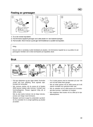 Page 2889
NO
Festing av grensagen 
1) Ta av den øverste ringmutteren.
2) Fest trimmerens toppdel til grensagen ved å sette akselen inn i den bestemte åpningen.
3) Fest konsollen. Stram til skruen og lukk igjen helt til festeflensen er parallell med toppdelen.
Viktig:
Dersom det er vanskelig å sette håndtaket på akselen, må trimmerens toppdel tas av og settes inn på
grensagens håndtak ved å dreie tannhjulene på toppdeles aksel.
213
Bruk
–Fyll opp oljetanken og skru igjen lokket. Kontroller
nivået ved hver...