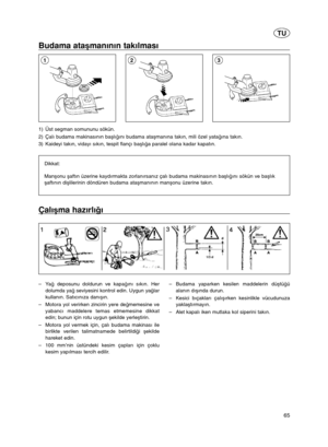 Page 465
TU
Budama ataémanının takılması 
1) Üst segman somununu sökün.
2) Çalı budama makinasının baélıçını budama ataémanına takın, mili özel yataçına takın.
3) Kaideyi takın, vidayı sıkın, tespit flançı baélıça paralel olana kadar kapatın.
Dikkat:
Manéonu éaftın üzerine kaydırmakta zorlanırsanız çalı budama makinasının baélıçını sökün ve baélık
éaftının diélilerinin döndüren budama ataémanının manéonu üzerine takın.
213
Çalıéma hazırlıçı
–Yaçdeposunu doldurun ve kapaçını sıkın. Her
dolumda yaçseviyesini...