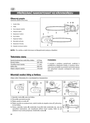 Page 3394
D B
5
Montáž vodící lišty a řetězu
PRÁCI VŽDY PROVÁDĚJTE V OCHRANNÝCH RUKAVICÍCH 
G
43
CZ
Obecný popisOZNAČENÍ JEDNOTLIVÝCH DÍLŮ 
1. Vodící lišta
2. řetěz
3. Kryt olejové nádrže
4. Olejová nádrž
5. Spojovací matice
6. Kryt řetězu
7. Napínačřetězu 
8. Montážní příruba
9. Spojovací šrouby
10. Stavěcí kruhová matice
NOTE:  Pro údržbu a další informace viz Bezpečnostní pokyny a Opatření.
PŘEŘEZÁVAČNAMONTOVANÝ KE KŘOVINOŘEZU 
Tekniske data
Suchá hmotnost bez vodící lišty a řetězu0.75 kg
Roztečřetězu3/8”...