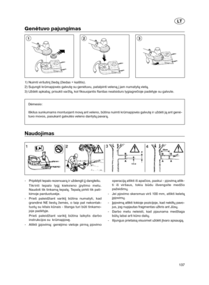 Page 76137
Genėtuvo pajungimas
1) Nuimti viršutinį žiedą (žiedas + kaištis).
2) Sujungti krūmapjovės galvutę su genėtuvu, patalpinti veleną į jam numatytą vietą.
3) Uždėti apkabą; prisukti varžtą, kol fiksuojantis flanšas neatsidurs lygiagrečioje padėtyje su galvute.
Dėmesio:
Iškilus sunkumams montuojant movą ant veleno, būtina nuimti krūmapjovės galvutę ir uždėti ją ant genė-
tuvo movos, pasukant galvutės veleno dantytą pavarą. 
213
Naudojimas
-Pripildyti tepalo rezervuarą ir uždengti jį dangteliu.
Tikrinti...