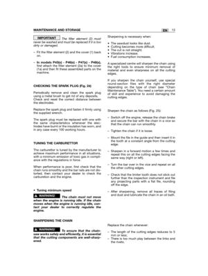 Page 13The filter element (2) mustnever be washed and must be replaced if it is toodirty or damaged.
– Fit the filter element (2) and the cover (1) backon.
–In models P43(x) - P46(x) - P47(x) - P48(x),first attach the filter element (2a) to the cover(1a) and then fit these assembled parts on themachine.
CHECKING THE SPARK PLUG (Fig. 24)
Periodically remove and clean the spark plugusing a metal brush to get rid of any deposits.Check and reset the correct distance betweenthe electrodes.
Replace the spark plug and...