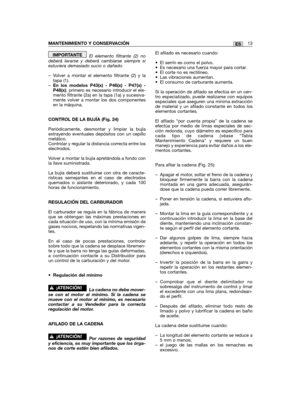 Page 13El elemento filtrante (2) nodeberá lavarse y deberá cambiarse siempre siestuviera demasiado sucio o dañado.
– Volver a montar el elemento filtrante (2) y latapa (1).–En los modelos P43(x) - P46(x) - P47(x) -P48(x), primero es necesario introducir el ele-mento filtrante (2a) en la tapa (1a) y sucesiva-mente volver a montar los dos componentesen la máquina.
CONTROL DE LA BUJÍA (Fig. 24)
Periódicamente, desmontar y limpiar la bujíaextrayendo eventuales depósitos con un cepillometálico.Controlar y regular la...