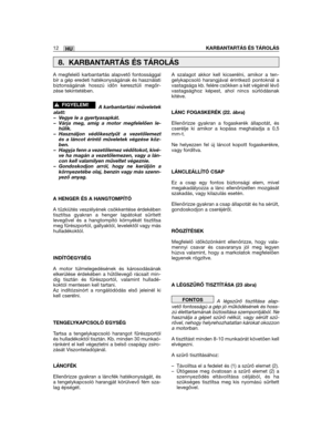 Page 12A megfelelő karbantartás alapvető fontossággalbír a gép eredeti hatékonyságának és használatibiztonságának hosszú időn keresztüli megőr-zése tekintetében.
A karbantartási műveletekalatt:– Vegye le a gyertyasapkát.– Várja meg, amíg a motor megfelelően le-hűlik.– Használjon védőkesztyűt a vezetőlemeztés a láncot érintő műveletek végzése köz-ben.– Hagyja fenn a vezetőlemez védőtokot, kivé-ve ha magán a vezetőlemezen, vagy a lán-con kell valamilyen műveltet végeznie.– Gondoskodjon arról, hogy ne kerüljön...