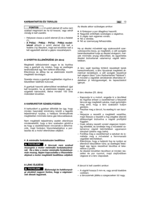 Page 13A szűrő elemet (2) soha nemszabad megmosni és ha túl koszos, vagy sérültmindig ki kell cserélni.
– Helyezze vissza a szűrő elemet (2) és a fedelet(1).–A P43(x) - P46(x) - P47(x) - P48(x) model-leknélelőször a szűrő elemet (2a) kell afedélre (1a) illeszteni, majd ezt követően kell akét egyesített elemet a gépre visszahelyezni.
A GYERTYA ELLENŐRZÉSE (24 ábra)
Megfelelő időközönként vegye le és tisztítsameg a gyertyát oly módon, hogy az esetlegeslerakódásokat egy fém kefével eltávolítja.Ellenőrizze és...