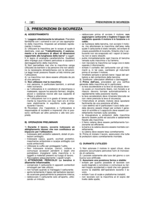 Page 4IT
A) ADDESTRAMENTO
1)Leggere attentamente le istruzioni.Prenderefamiliarità con i comandi e con un uso appropria-to della macchina. Imparare ad arrestare rapida-mente il motore.2) Utilizzare la macchina per lo scopo al quale èdestinata, cioè per “l’abbattimento, il seziona-mento e la sramatura di alberi di dimensionirapportate alla lunghezza della barra”o ogget-ti in legno di analoghe caratteristiche. Qualsiasialtro impiego può rivelarsi pericoloso e causare ildanneggiamento della macchina.3) Non...