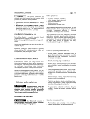 Page 13Filtruojantis elementas (2)niekada neturi būti plaunamas ir jei yra per daugpurvinas ar pažeistas reikia jį pakeisti.
– Sumontuoti filtruojantį elementą (2) ir dangtį(1).–Modeliuose P43(x) – P46(x) – P47(x) – P48(x)pirmiausia reikia filtruojantį elementą (2a)sujungti su dangčiu (1a) ir tik paskui įmontuotidu sujungtus komponentus į įrenginį.
ŽVAKĖS PATIKRINIMAS (Pav. 24)
Periodiškai, išardyti ir metaliniu šepetėliu išvalytižvakę pašalinant galimas nuosėdas.Patikrinti ir sugrąžinti teisingą atstumą tarp...