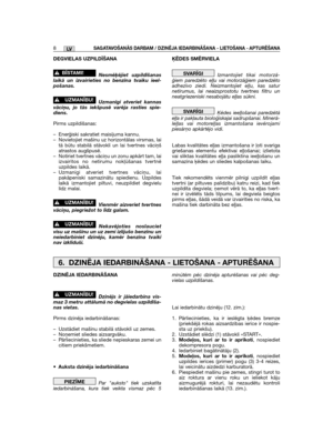 Page 8LV
DEGVIELAS UZPILDĪŠANA
Nesmēķējiet uzpildīšanaslaikā un izvairieties no benzīna tvaiku ieel-pošanas.
Uzmanīgi atveriet kannasvāciņu, jo tās iekšpusē varēja rasties spie-diens.
Pirms uzpildīšanas:
– Enerģiski sakratiet maisījuma kannu.– Novietojiet mašīnu uz horizontālas virsmas, laitā būtu stabilā stāvoklī un lai tvertnes vāciņšatrastos augšpusē.– Notīriet tvertnes vāciņu un zonu apkārt tam, laiizvairītos no netīrumu nokļūšanas tvertnēuzpildes laikā.– Uzmanīgi atveriet tvertnes vāciņu, laipakāpeniski...