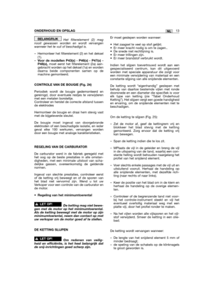 Page 13Het filterelement (2) magnooit gewassen worden en wordt vervangenwanneer het te vuil of beschadigd is.
– Hermonteer het filterelement (2) en het deksel(1).–Voor de modellen P43(x) - P46(x) - P47(x) -P48(x), moet eerst het filterelement (2a) aan-gebracht worden op het deksel (1a) en wordendaarna beide componenten samen op demachine gemonteerd.
CONTROLE VAN DE BOUGIE (Fig. 24)
Periodiek wordt de bougie gedemonteerd engereinigd, door eventuele restjes te verwijderenmet een metalen borsteltje.Controleer en...