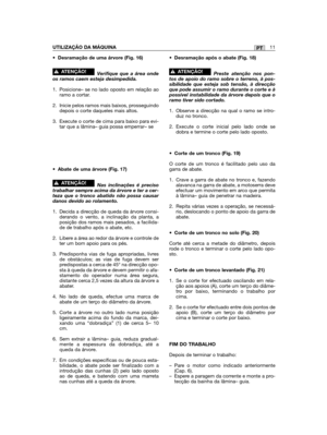 Page 11•Desramação de uma árvore (Fig. 16)
Verifique que a área ondeos ramos caem esteja desimpedida. 
1. Posicione– se no lado oposto em relação aoramo a cortar.
2. Inicie pelos ramos mais baixos, prosseguindodepois o corte daqueles mais altos. 
3. Execute o corte de cima para baixo para evi-tar que a lâmina– guia possa emperrar– se 
•Abate de uma árvore (Fig. 17)
Nas inclinações é precisotrabalhar sempre acima da árvore e ter a cer-teza que o tronco abatido não possa causardanos devido ao rolamento. 
1....