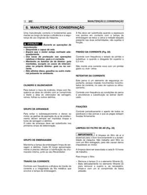 Page 12Uma manutenção correcta é fundamental paramanter ao longo do tempo a eficiência e a segu-rança de uso originais da máquina.
Durante as operações demanutenção:– Desprenda o capuz da vela.– Espere que o motor esteja resfriado ade-quadamente.– Use luvas de protecção nas operaçõesrelativas à lâmina– guia e à corrente.– Mantenhs as bainhas da da lâmina– guiamontadas, excepto os casos de interven-ções na própria lâmina– guia ou na cor-rente.– Não elimine óleos, gasolina ou outro mate-rial poluente no...