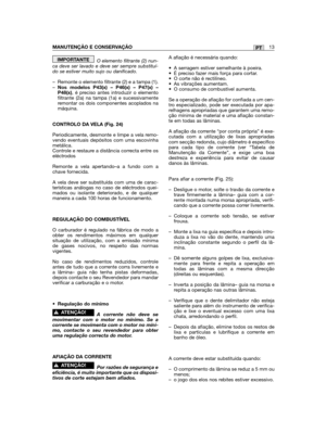 Page 13O elemento filtrante (2) nun-ca deve ser lavado e deve ser sempre substituí-do se estiver muito sujo ou danificado.
– Remonte o elemento filtrante (2) e a tampa (1).–Nos modelos P43(x) – P46(x) – P47(x) –P48(x), é preciso antes introduzir o elementofiltrante (2a) na tampa (1a) e sucessivamenteremontar os dois componentes acoplados namáquina.
CONTROLO DA VELA (Fig. 24)
Periodicamente, desmonte e limpe a vela remo-vendo eventuais depósitos com uma escovinhametálica.Controle e restaure a distância correcta...