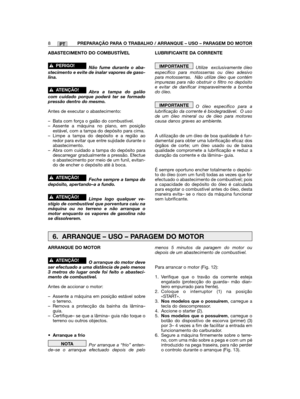 Page 8PT
ABASTECIMENTO DO COMBUSTÍVEL
Não fume durante o aba-stecimento e evite de inalar vapores de gaso-lina.
Abra a tampa do galãocom cuidado porque poderá ter se formadopressão dentro do mesmo.
Antes de executar o abastecimento:
– Bata com força o galão do combustível.– Assente a máquina no plano, em posiçãoestável, com a tampa do depósito para cima.– Limpe a tampa do depósito e a região aoredor para evitar que entre sujidade durante oabastecimento.– Abra com cuidado a tampa do depósito paradescarregar...