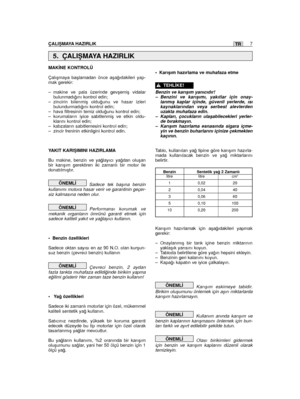 Page 7ÇALIﬁMAYA HAZIRLIK7TR
MAK‹NE KONTROLÜ
Çalıﬂmaya baﬂlamadan önce aﬂa¤ıdakileri yap-mak gerekir:
– makine ve pala üzerinde gevﬂemiﬂ vidalarbulunmadı¤ını kontrol edin;– zincirin bilenmiﬂ oldu¤unu ve hasar izleribulundurmadı¤ını kontrol edin;– hava filtresinin temiz oldu¤unu kontrol edin;– korumaların iyice sabitlenmiﬂ ve etkin oldu-klarını kontrol edin;– kabzaların sabitlemesini kontrol edin;– zincir freninin etkinligini kontrol edin.
YAKIT KARIﬁIMINI HAZIRLAMA
Bu makine, benzin ve ya¤layıcı ya¤dan...