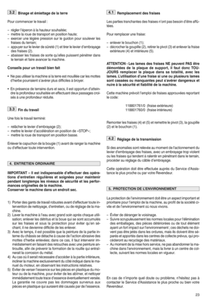 Page 25Binag eet émi ettag ede la ter re
Pour com menc erletra vailg
p régler lléperonàla ha ute ursouh aitéef
pmettre larou ede tran sport en po sition hautef
pexerce rune légère pression sur leguido npour soulever les
fr aise sdu terrain f
pappu yersur lelevi erde sûr eté (1)ettirer lelevie rdlembr ayage
desfrais es(2)h
pabaisser lesfra ises desort equlelles puissent pénétrer dans
le terrain etfaire avancer lamachin eh
Conseils pour un travail bienfait
~ Ne pas utilise rla machine sila terre estmouillée...