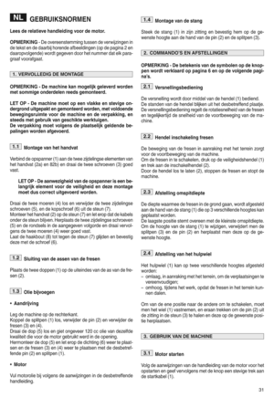 Page 33GEBRUIK SNOR MEN
Lees derela tieve handl eiding vo or de mot ory
O PMERKING iDe overe enste mming tussendeverwijzinge nin
de tekst en de daa rbij horende afbeelding en(opde pagina 2en
daaropvolgend e)wo rdt gege vendo orhet num merdatelkpara i
graaf voorafgaat h
OPMERKING zD e mac hine kan mogelij kgeleverd worde n
metsommig eond erdelen reedsgemont eerdy
LET OP zD e mach inemoe top een vlakke enstevige onz
der gron duitge paktengem ont eerd wordenw met voldoende
be we gingsru imtevoor demachine en de...