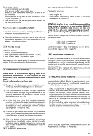 Page 37Par ainiciar eltraba jog
pregular lario stra ala altu rade sea daf
p llev arlarued aaux ilia ra una posición altaf
p ejerc eruna ligera presió n en elman illarpara levantarla sfre i
sa s de lter reno f
papre tarlapal anca de seguri dad(1) ytirar delapalanca deem i
bragu ede las fres as(2)f
pbajar lasfresa spa raque pueda npenetra ren elterren oyha i
gan avanza rla má quinah
Suge rencias para un trabajo bienrealizado
qNo utilizar lamáqu inaen ter reno mo jado yaque losterrone s
podrían serdifíciles...