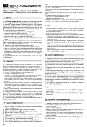 Page 44ÖZE NL EUY ULMA SIGER EKENGÜVE NLİK KURALL ARI
ÖNEMLİzMAKİN EYİKULLAN MADAN ÖNCE DİKKATLİCE
OKUYUNyGELE CEKTE KİHER TÜRLÜ İHTİYA& İ&İNSAKLAYIN
1)Talima tlarıdikkatle okuyuny Kumandaları vemaki nenin uygunkuli
lanım ınıiyiöğreninh Motoruhızlıbi rşekilde durdurmayı öğreninh
2)Ma kineyisadece ve sa dece tasarla nmış olduğu amacayönelik
olarake yan itop rağı çapalamak ve sürm ekiçin kullanınh Hertürlü farklı
ku llan ım tehlik eliolabilir vekişil ere veoveya eşyalara hasarverebilirhAşai
ğıdabelirti len...