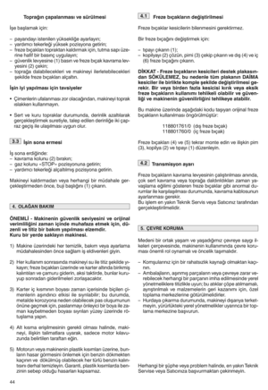 Page 46Toprağınçapalan masıve ssrsl mesi
 şe başl amak içing
ppay andayı isten ilenyüksekliğe ayarlayınf
pya rdı mcı tekerleği yüksek pozisyona getir inf
p freze bıçakl arıtop rak tankal dırma kiç ine tutma sapıüzei
rine haf ifbir basın çuygulayınf
p güv enliklevy esine (1) bas ın ve freze bıç ak ka vra ma levi
yesi ni(2) çekin f
ptopr ağadal abilec eklerive mak ineyi ilerleteb ilecekle ri
şeki ldefreze bıçakları alçaltınh
İşin iyi yapıl mas ıiçin tavsiyel er
qim en lerin ufalan ması zor olacağında nemaki ne...