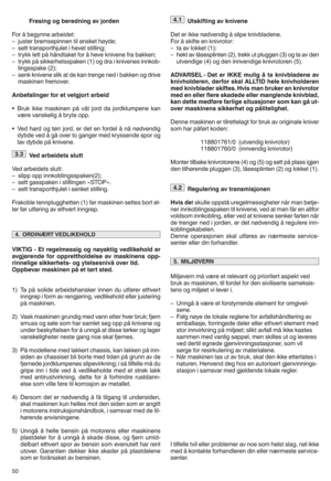 Page 52\bresi ng og beredning avjorden
șüor åbegynn earbe idet g
pjuster bremsepinnen tilønsket høydef
psett transpor thjulet ihevet stillingf
ptry kk lettpå håndtaket foråheve knivene frabakken f
ptrykk på sikke rhetsspak en(1) og dra ikn ivene sin nkob i
lingsspa ke(2)f
pse nk kni vene slik at de kan treng ened ibak ken ogdrive
maskine nfremoverh
An befal ingerfor etvelgj ort arbeid
qBr uk ikkemaskinen påvåt jord dajordklumpen eka n
væ revansk elig åbryte opph
qVe dha rd og tørr jorde erdet enfordel ånå...