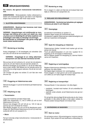 Page 54BRUKSANVI SNING
\börmotornnlQ s igenom motsvaran deinstr uktio nsq
bokp
AN MARKN INGQMotsvarighete nmella nreferen sernai
texten ochmots varande figurer(påsidan 2och fEljande)
ange smed num ret som står innan varjeavsnittP
AN MARKN INGqM askinen kanleve re ra sme dvis sa
kompo nenter mon teradep
VARNIN GqU ppackningen ochslutfö rand etav mon q
tering enska utföras pSen pla noch stabil ytanm ed
utry mme somQrtillrQckligt föratt fly tta ma skin enoch
em ballag en med hjQlpav lQmpli ga utr ustn ingarp
Borts...