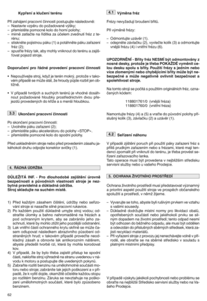Page 64KypAen@aklu=en@ ter>nu
PFi zaháj enB pracovnB =innostipostupujte následovnAO
V Nast avte vzpAru dopoLadovan@ vKGkyN
VpFe mBst Atepomocn@ kolodo hornB polohyN
VmBrnA zatla=te naFBdBtka zaI=elem zvednutBfr@z zte Q
r@ nu N
VstisknAt epojistnou páku(1)apot áhn Atepáku zaFazen B
fr@z (2) N
VspusH tefr@zy takMabymohly vniknout doter@n ua za jiGQ
Hovat pojezd strojeP
Dopo ru=en@ pro A proveden@pracov n@ =in nosti
W Nepou LBvejtestrojM kdyLjeter@n mokrKM protoLe vta ko Q
v@m pFBpadA semJLe státMLehroudy pJjde...