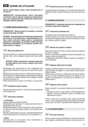 Page 81NORMEDE UT ILIZA RE
Pentru detal iide spr emoto rwciti ţiman ualele dein z
str ucţiu niy
OBSE RVAŢIE zCor espon denţa dintreinfo rmaţ ile
conţ inuteîn text şifigurile respective (reproduse la
pagy2şi urm ătoa rele) este indicat ăde numărul prez
mergă tor fiecă ruiparagr afy
OBSERVAŢI EzM aşina poate fifurnizată cuanumite
componente deja montat ey
ATENŢIEzDe spa chet area şifinal izare aoper aţiunilor
demont arese va efe ctu ape osu pra faţă plată şiso z
lid ăw având suficien tspa ţiu pentru mani pul...