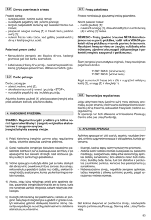 Page 85Dirvos pureni masir arimas
Prad Utidarbąl
–suregu liuokite Zn ori mą aukctZ ramstZk
–nu stat ykitepaga lbinZratą Zn orimą pozicijąk
–lengva ipas pauski teranke nątaip sukeliant frezasnuo
iemUsk
–paspaust isaugos svirtel V (1)ir traukti frezhZvedimo
svirtZ(2)k
–nuleisti fre zas tokiubfduj kadgalUt hprasiskv erbti Z
dirvą irleisti Zrenginiuiju d Uti m
Pa tari mai geram darbui
•Ne nau dokite Zrenginio an tclap ios dirvosj kadangi
grumst usgali bftisu nku susmulkintim
•La bai saush irkieth dirvh atvejuj...