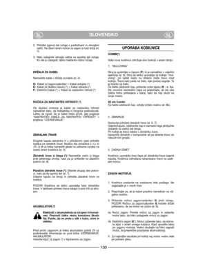 Page 102SLOVENSKOSLSL
2. Pritrdite zgornji del ročaja s podložkami in okroglimi
zatiči. Na desni strani ročice za zagon je tudi držaj (sl.
1).
3. Nato zategnite okrogla zatiča na spodnji del ročaja.
Ko ste ju zategnili, lahko nastavite višino ročaja.
DRŽALO ZA KABEL
Namestite kable v držala za kable (sl. 4):
D:Kabel za zagon/ustavitev + Kabel sklopke (*)
E:Kabel za dušilno loputo (*) + Kabel sklopke (*)
F:Električni kabel (*) + Kabel za nastavitev hitrosti (*)
ROČICA ZA NASTAVITEV HITROSTI (*)
Ob dostavi motorja...