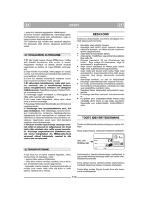 Page 112EESTIETET
– enne kui hakkate reguleerima lõikekõrgust.
20) Enne mootori väljalülitamist, vähendage gaasi.
Kui lõpetate töö, pange kinni kütusekraan, nagu on
kirjas mootori kasutusjuhendis.
21) Töötamise ajal, hoidke end vastavalt käepide-
me pikkusele alati ohutus kauguses pöörlevast
terast.  
1) Et olla kindel masina ohutus töötamises, hoidke
alati tihedalt kinnitatuna kõik mutrid ja kruvid.
Regulaarne hooldus on ülimalt oluline ohutuse
tagamiseks ja selleks, et masin töötaks optimaal-
selt.
2) Ärge...