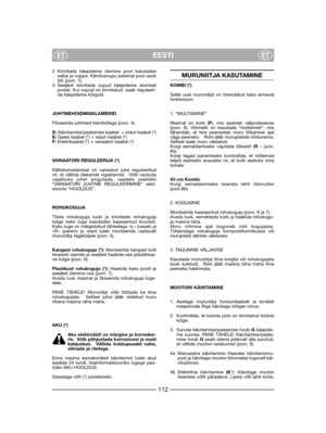 Page 114EESTIETET
2. Kinnitada käepideme ülemine pool kasutades
seibe ja nuppe. Käivitusnupu paremal pool asub
tiib (joon. 1). 
3. Seejärel kinnitada nupud käepideme alumisel
poolel. Kui nupud on kinnitatud, saab reguleeri-
da käepideme kõrgust.
JUHTMEHOIDMISKLAMBRID
Fikseerida juhtmed klambritega (joon. 4).
D:Käivitamise/peatamise kaabel  + siduri kaabel (*) 
E:Gaasi kaabel (*) + siduri kaabel (*)
F:Elektrikaabel (*) + variaatori kaabel (*)
VARIAATORI REGULEERIJA (*)
Kättetoimetamisel on variaatori juhe...