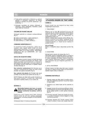 Page 126ROMÂNRORO
2. Fixaţi partea superioară a mânerului cu ajutorul
șaibelor și manetelor respective. Pe partea
dreaptă a manetei de pornire observaţi o ari-
pioară (fig. 1).
3. Strângeţi manetele pe partea inferioară a
mânerului. După strângerea manetelor, puteţi
regla înălţimea mânerului.
COLIERE DE FIXARE CABLURI
Strângeţi cablurile cu colierele corespunzătoare
(fig. 4).
D:Cablul pornire/oprire + cablul ambreiaj (*)
E: Cablul gaz (*) + cablul ambreiaj (*)
F:Cablul electric (*) + cablul variator (*)
COMANDA...