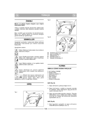 Page 137ÖNEML‹
Motor ve aküye iliﬂkin bilgiler için iliﬂkinkılavuzlara bakın.
Yıldız (*) iﬂaretini taﬂıyan donanımlar sadece bazımodeller üzerinde veya ülkelerde standart üretimedahildir. 
Bazı modeller gaz kumandası ile donatılmamıﬂtır.Motor hızı, optimal iﬂleme ve minimum emisyongaranti etmek için ayarlanmıﬂtır.
SEMBOLLER
Aﬂa¤ıdaki semboller, kullanımda dikkat edilmesigerekti¤ini hatırlatmak için makine üzerindekullanılırlar.
Sembollerin anlamı:
Dikkat: Makineyi kullanmadan önce kullanımkılavuzunu okuyun....